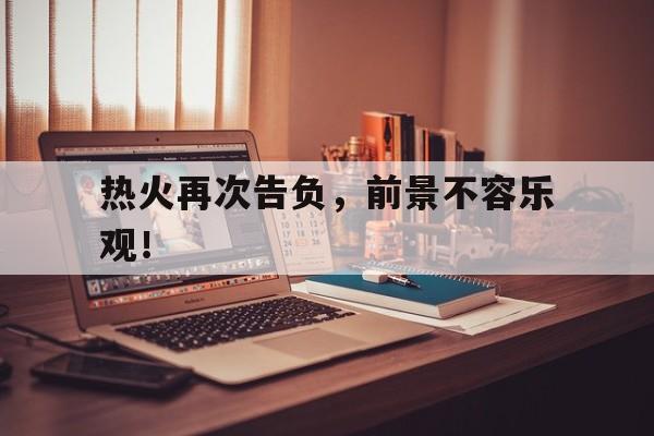 热火再次告负，前景不容乐观！的简单介绍